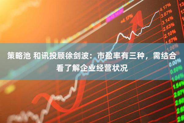 策略池 和讯投顾徐剑波：市盈率有三种，需结合看了解企业经营状况